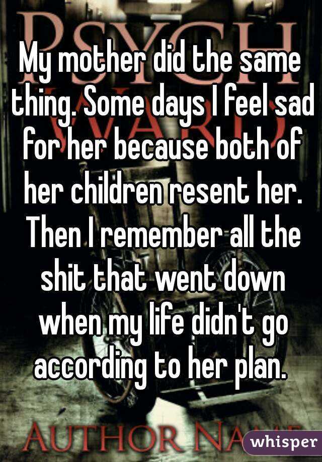 My mother did the same thing. Some days I feel sad for her because both of her children resent her. Then I remember all the shit that went down when my life didn't go according to her plan. 