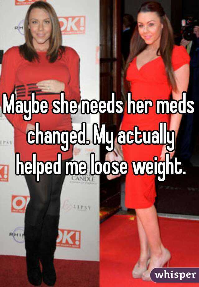 Maybe she needs her meds changed. My actually helped me loose weight.