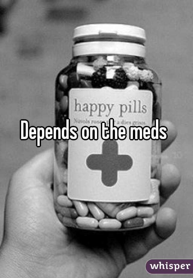 Depends on the meds 