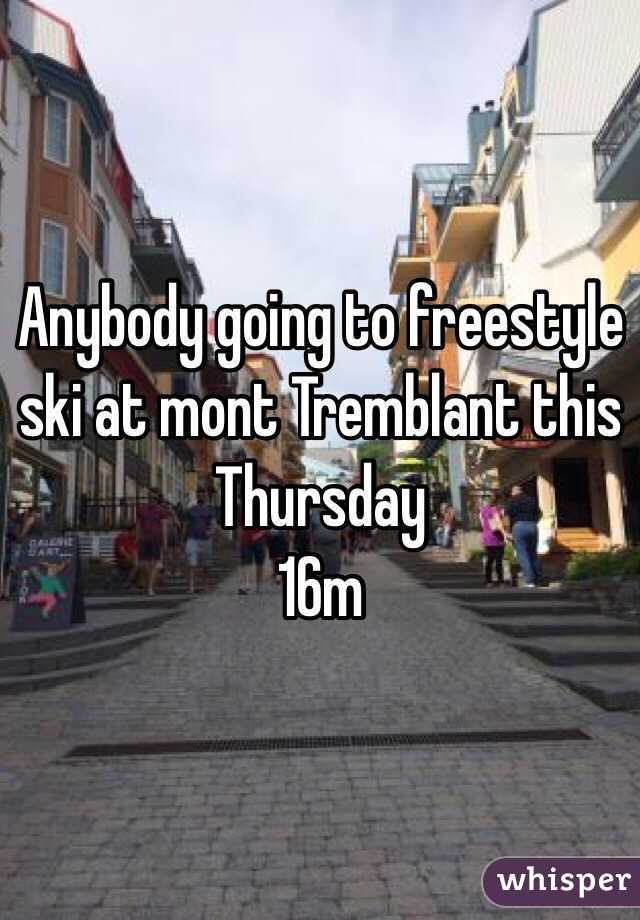 Anybody going to freestyle ski at mont Tremblant this Thursday 
16m