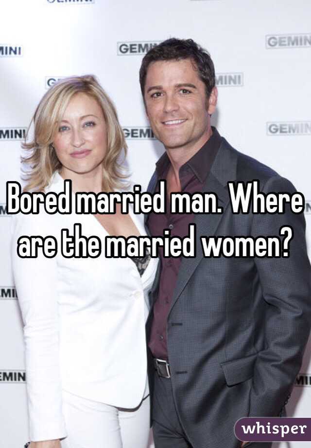 Bored married man. Where are the married women?