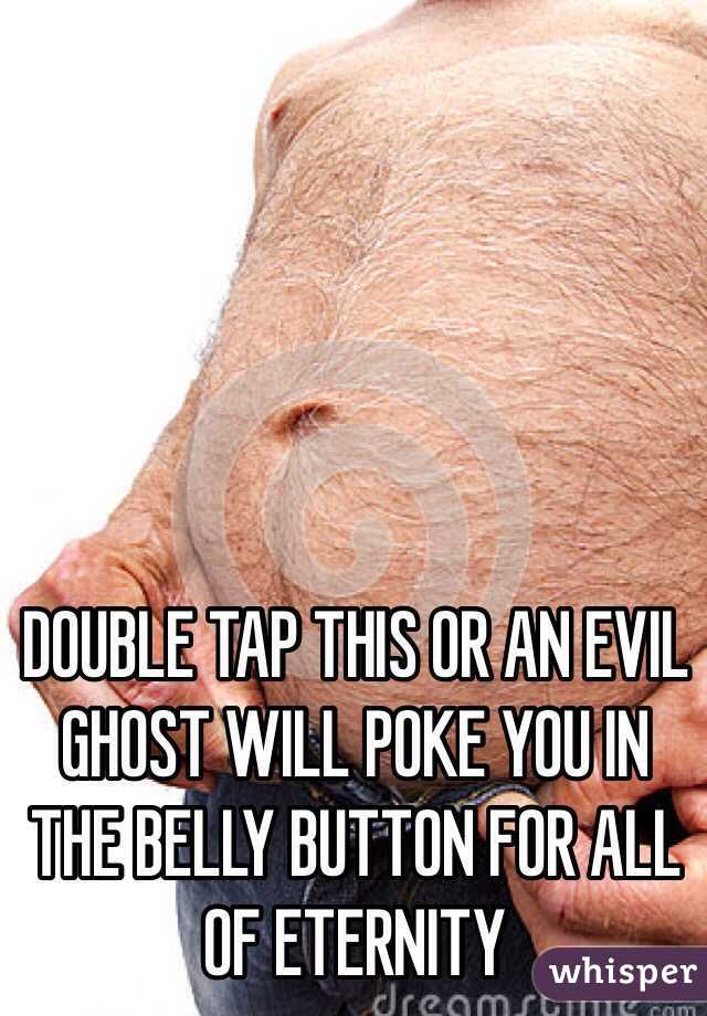 DOUBLE TAP THIS OR AN EVIL GHOST WILL POKE YOU IN THE BELLY BUTTON FOR ALL OF ETERNITY 