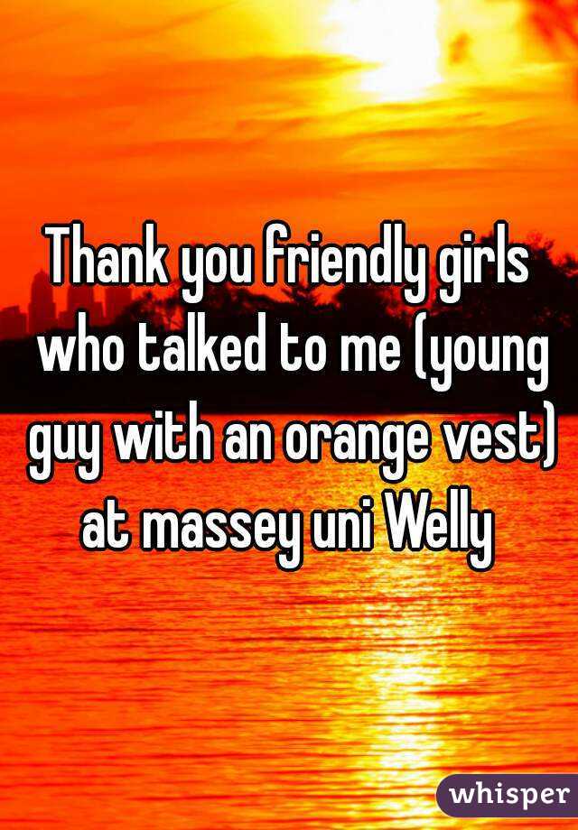 Thank you friendly girls who talked to me (young guy with an orange vest) at massey uni Welly 