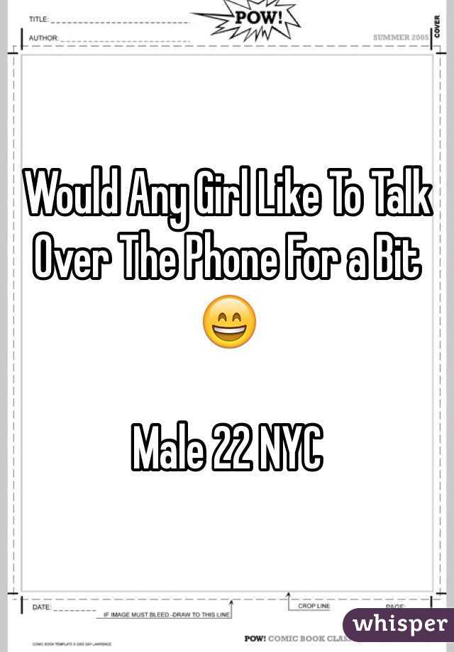 Would Any Girl Like To Talk Over The Phone For a Bit 😄

Male 22 NYC
