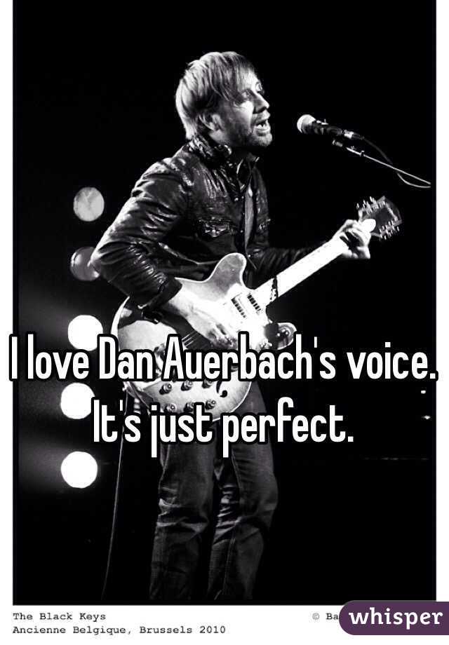 I love Dan Auerbach's voice. It's just perfect.