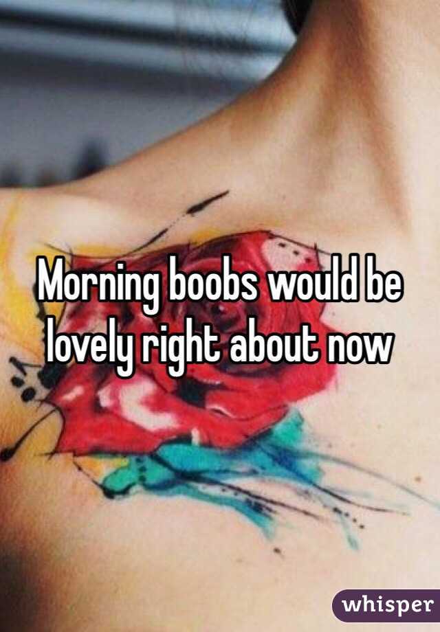 Morning boobs would be lovely right about now 