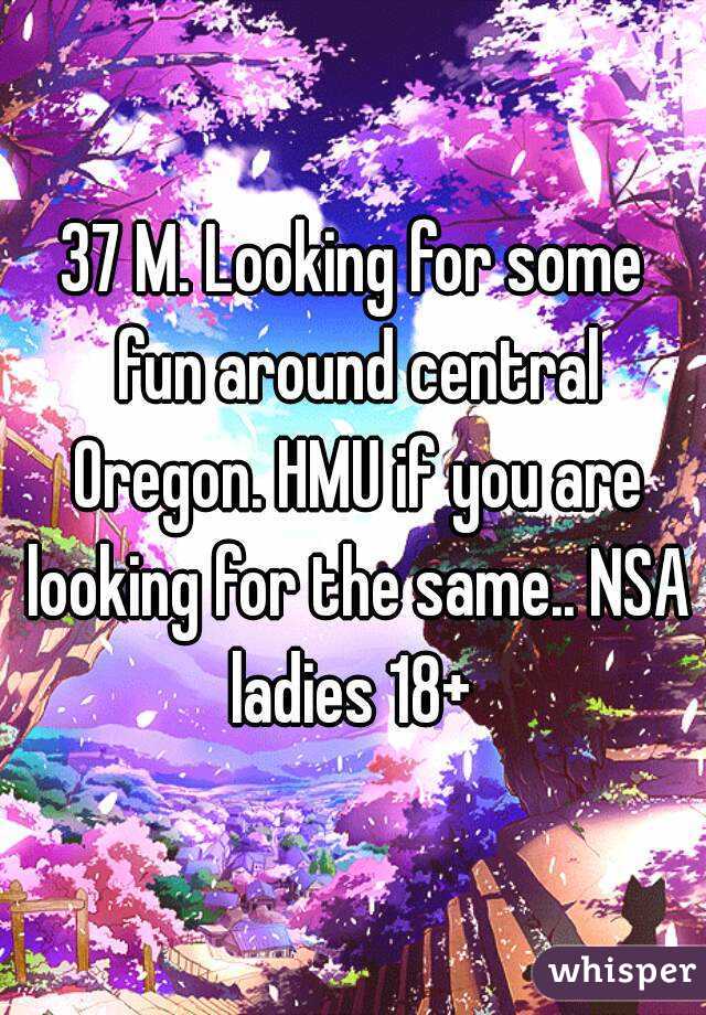 37 M. Looking for some fun around central Oregon. HMU if you are looking for the same.. NSA ladies 18+ 