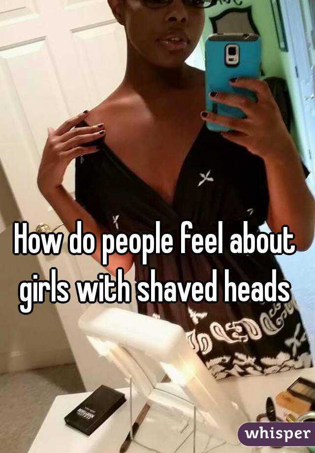 How do people feel about girls with shaved heads 