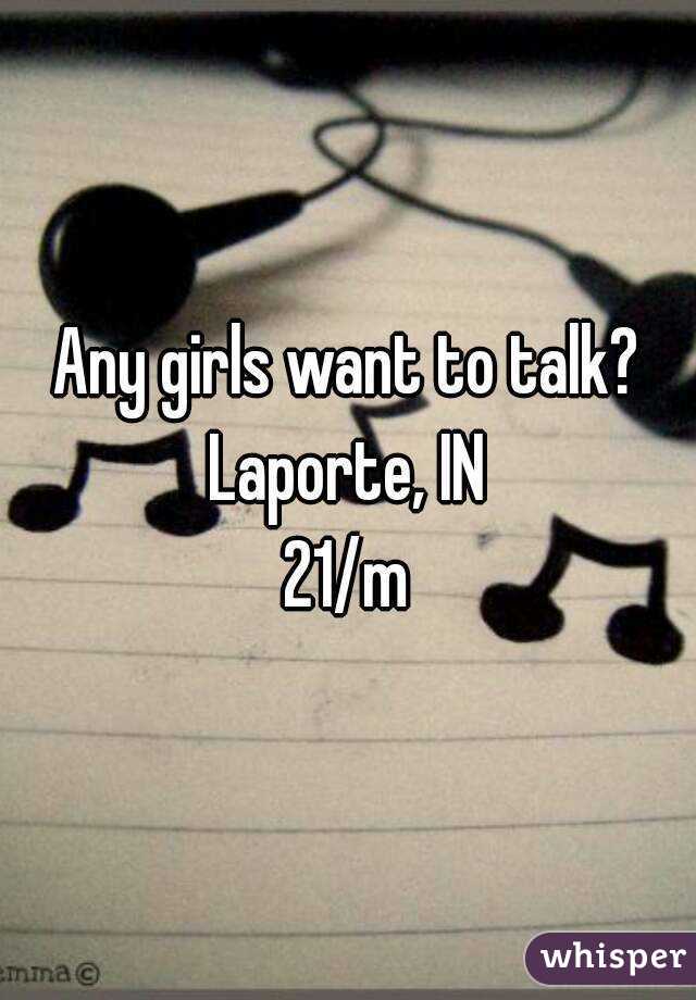 Any girls want to talk?
Laporte, IN
21/m