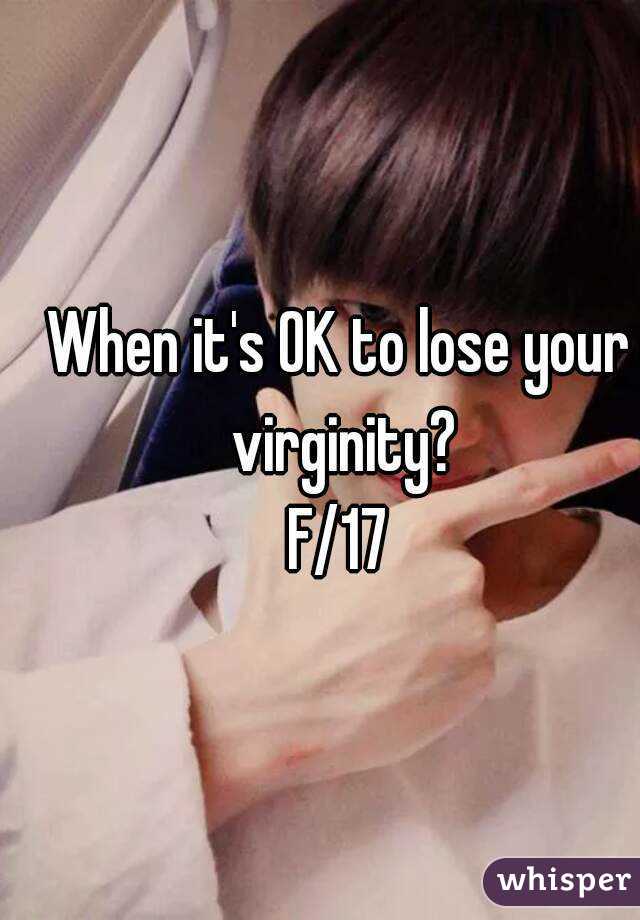 When it's OK to lose your virginity?
F/17