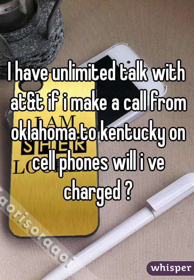 I have unlimited talk with at&t if i make a call from oklahoma to kentucky on cell phones will i ve charged ?
