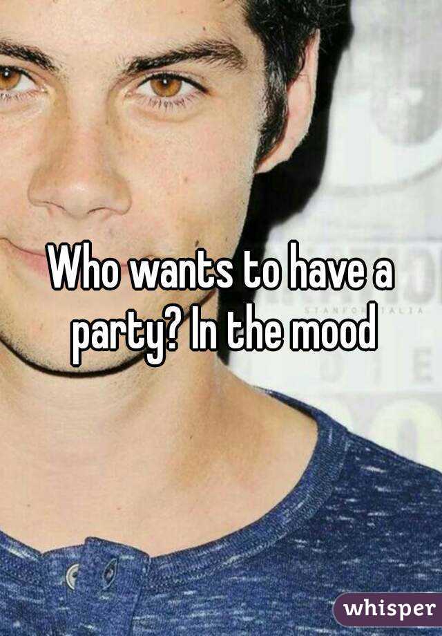 Who wants to have a party? In the mood