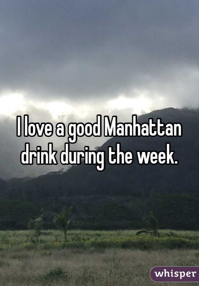 I love a good Manhattan drink during the week.