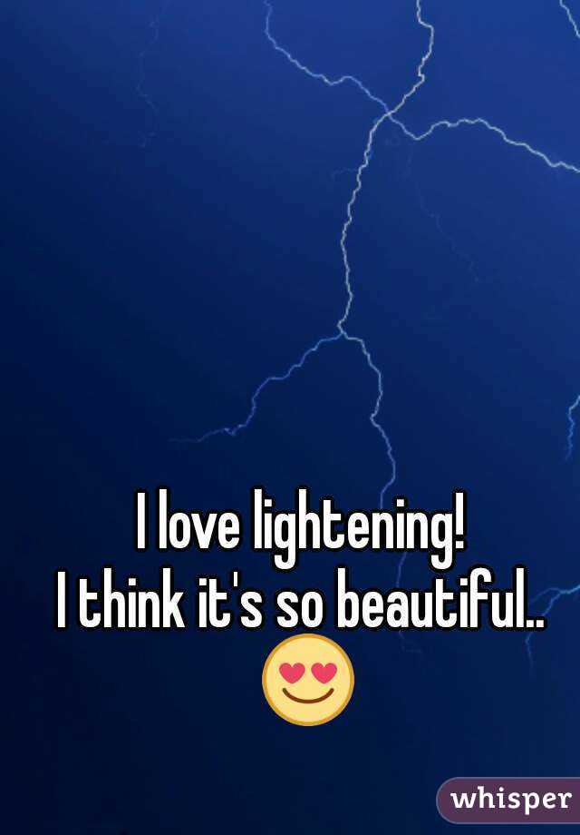 I love lightening! 
I think it's so beautiful.. 
😍