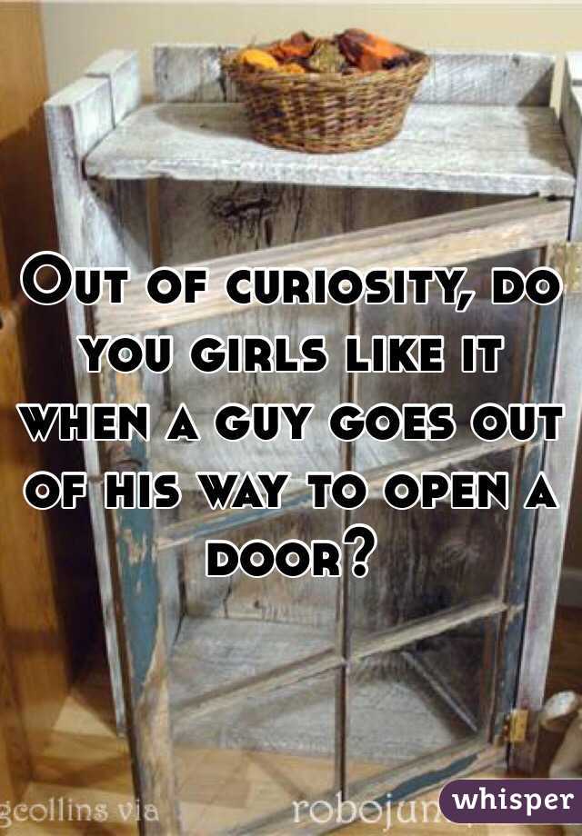 Out of curiosity, do you girls like it when a guy goes out of his way to open a door? 
