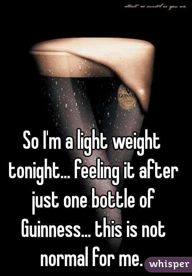 So I'm a light weight tonight... feeling it after just one bottle of Guinness... this is not normal for me. 