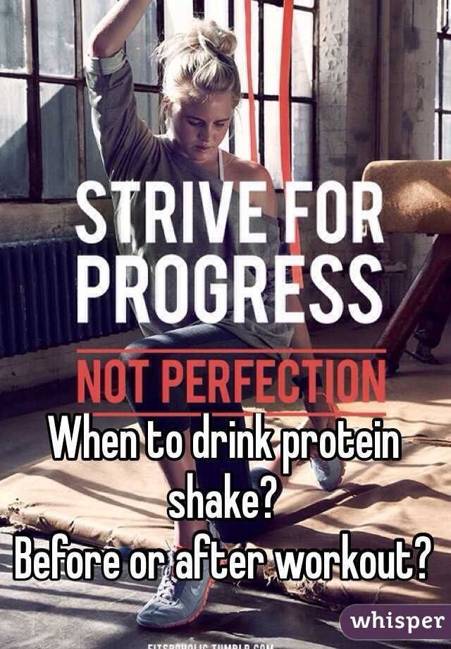 When to drink protein shake?
Before or after workout? 
