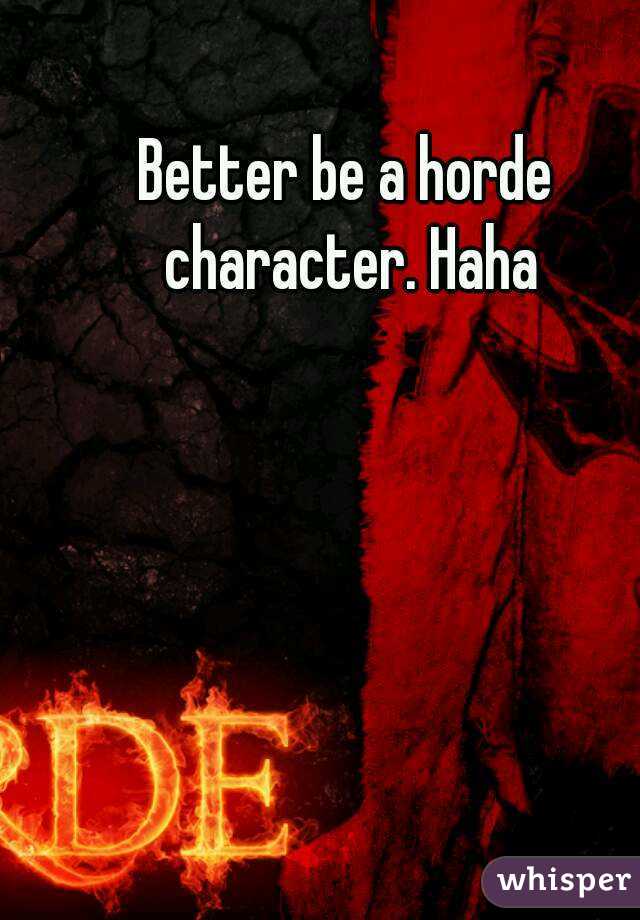 Better be a horde character. Haha
