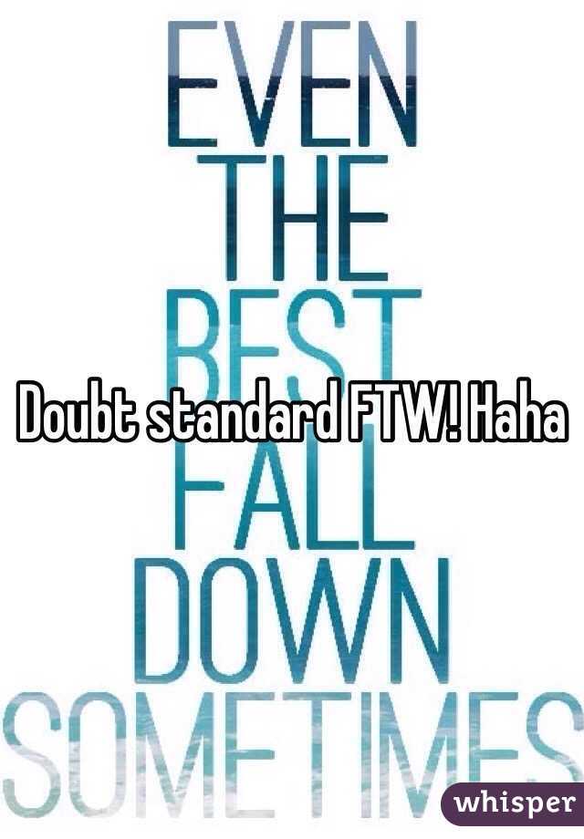 Doubt standard FTW! Haha