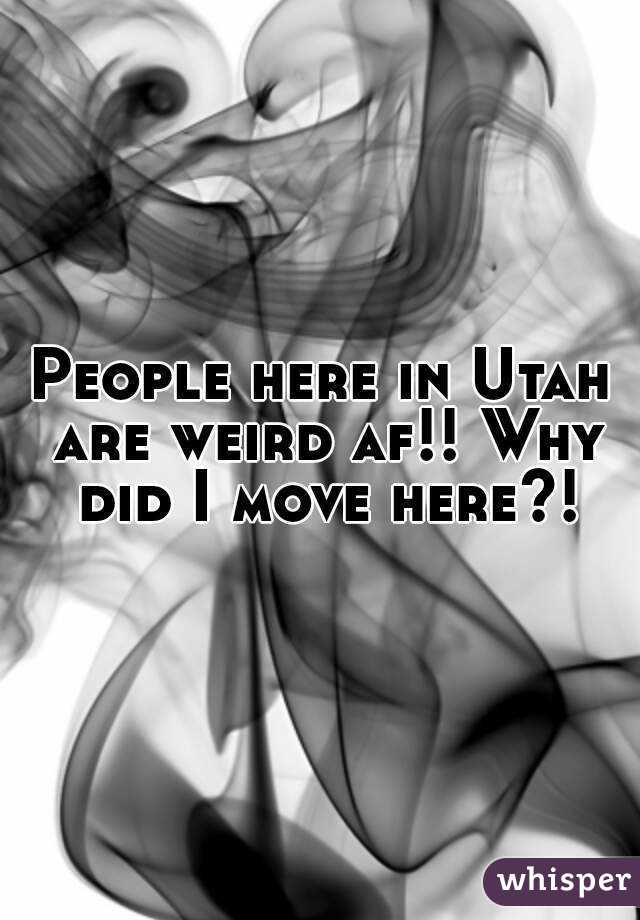 People here in Utah are weird af!! Why did I move here?!