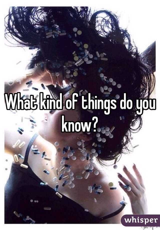 What kind of things do you know?