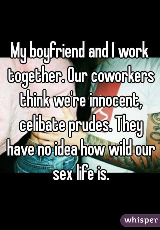 My boyfriend and I work together. Our coworkers think we're innocent, celibate prudes. They have no idea how wild our sex life is.