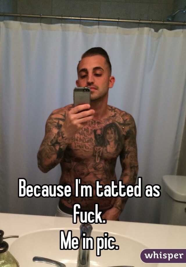 Because I'm tatted as fuck. 
Me in pic. 