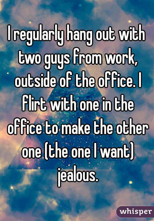 I regularly hang out with two guys from work, outside of the office. I flirt with one in the office to make the other one (the one I want) jealous.