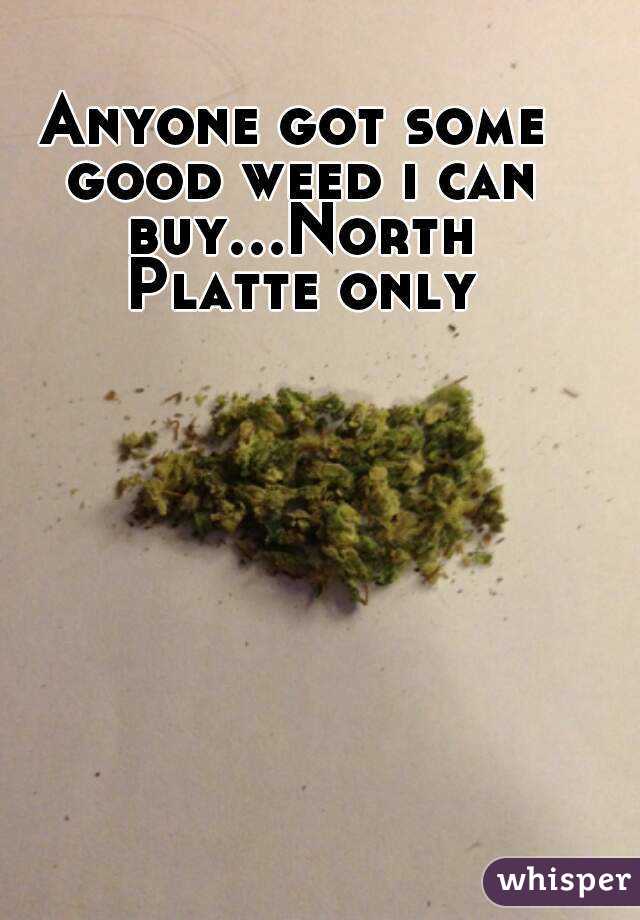 Anyone got some good weed i can buy...North Platte only