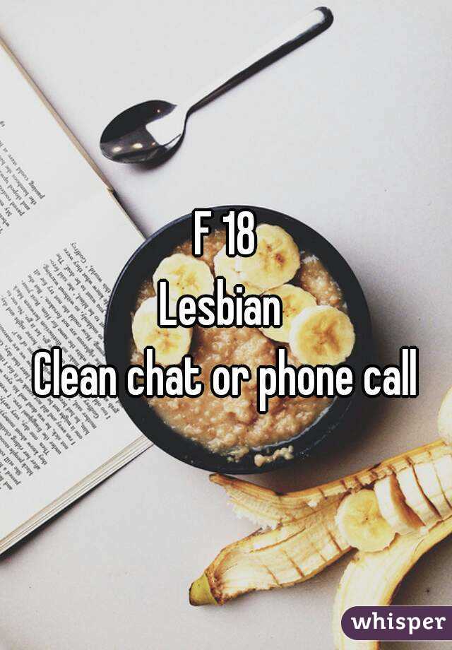 F 18
Lesbian 
Clean chat or phone call