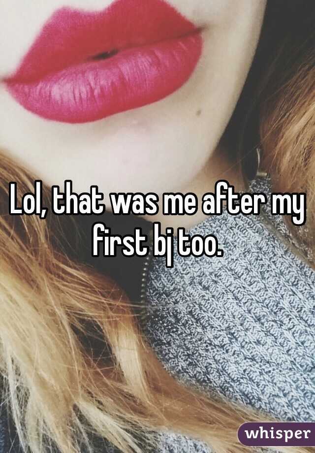 Lol, that was me after my first bj too.