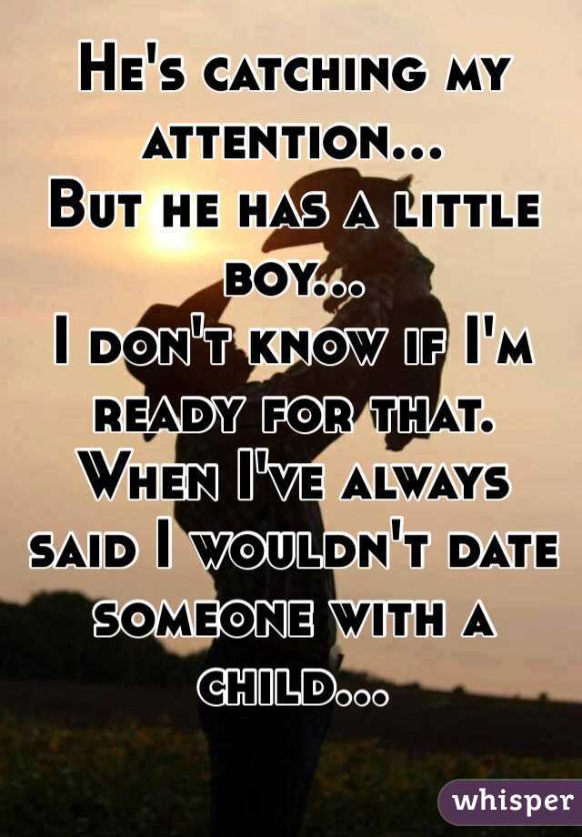 He's catching my attention...
But he has a little boy...
I don't know if I'm ready for that. When I've always said I wouldn't date someone with a child...