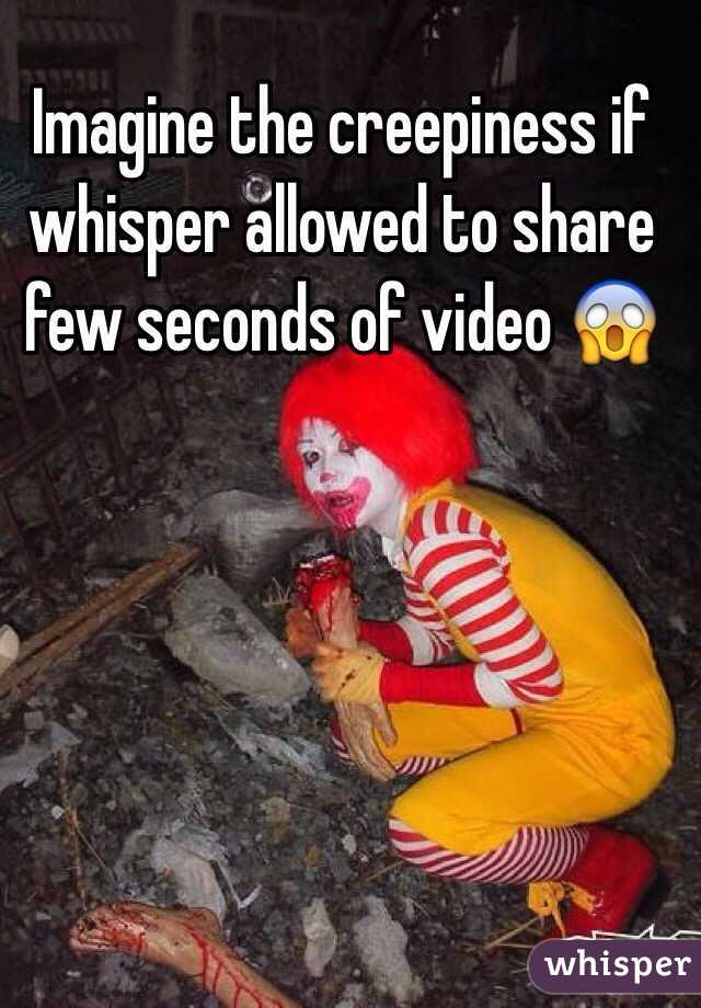 Imagine the creepiness if whisper allowed to share few seconds of video 😱