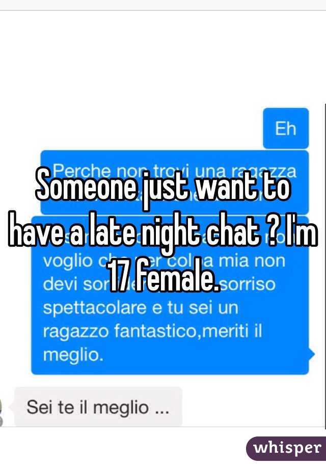 Someone just want to have a late night chat ? I'm 17 female. 