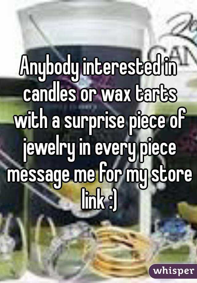 Anybody interested in candles or wax tarts with a surprise piece of jewelry in every piece message me for my store link :)