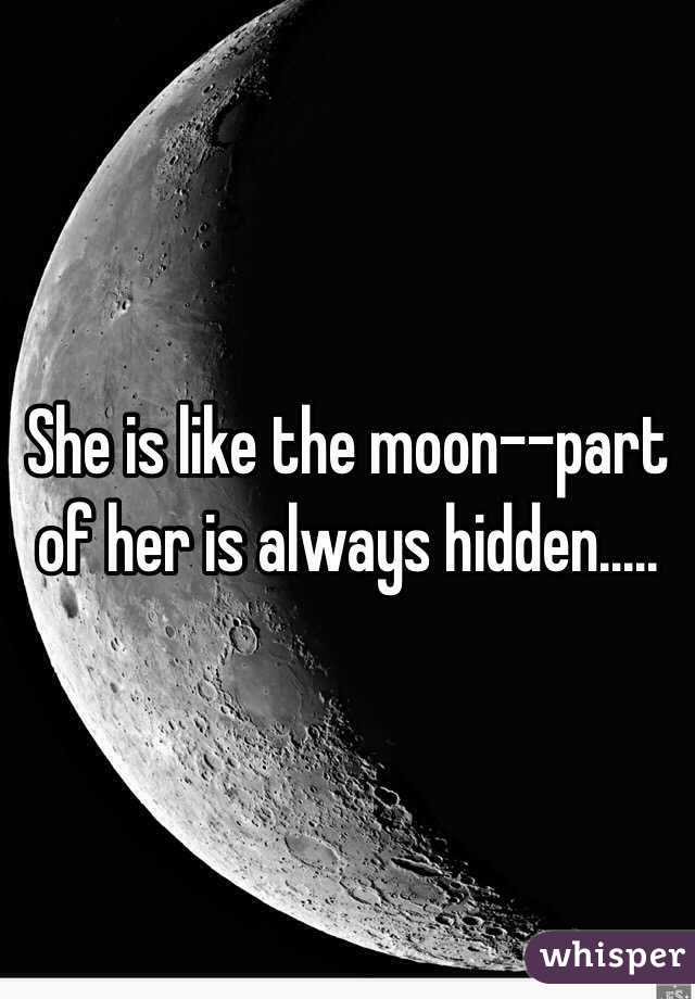 She is like the moon--part of her is always hidden.....
