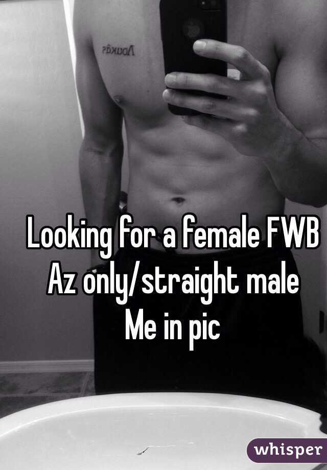 Looking for a female FWB 
Az only/straight male 
Me in pic