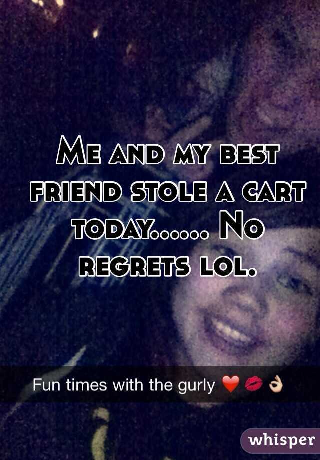 Me and my best friend stole a cart today...... No regrets lol. 