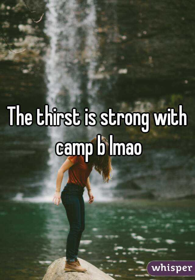 The thirst is strong with camp b lmao