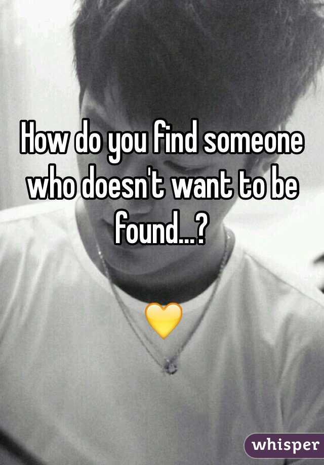 How do you find someone who doesn't want to be found...?

💛
