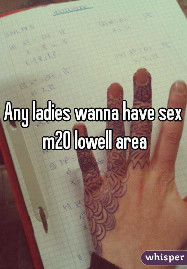 Any ladies wanna have sex m20 lowell area