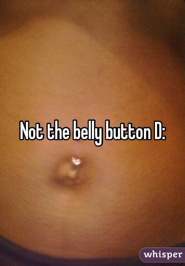 Not the belly button D: