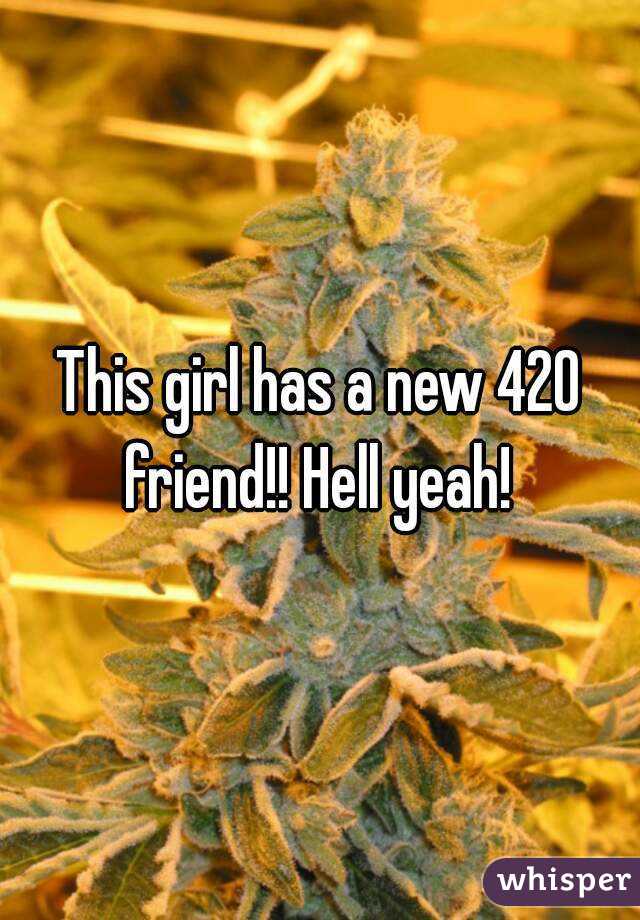 This girl has a new 420 friend!! Hell yeah! 