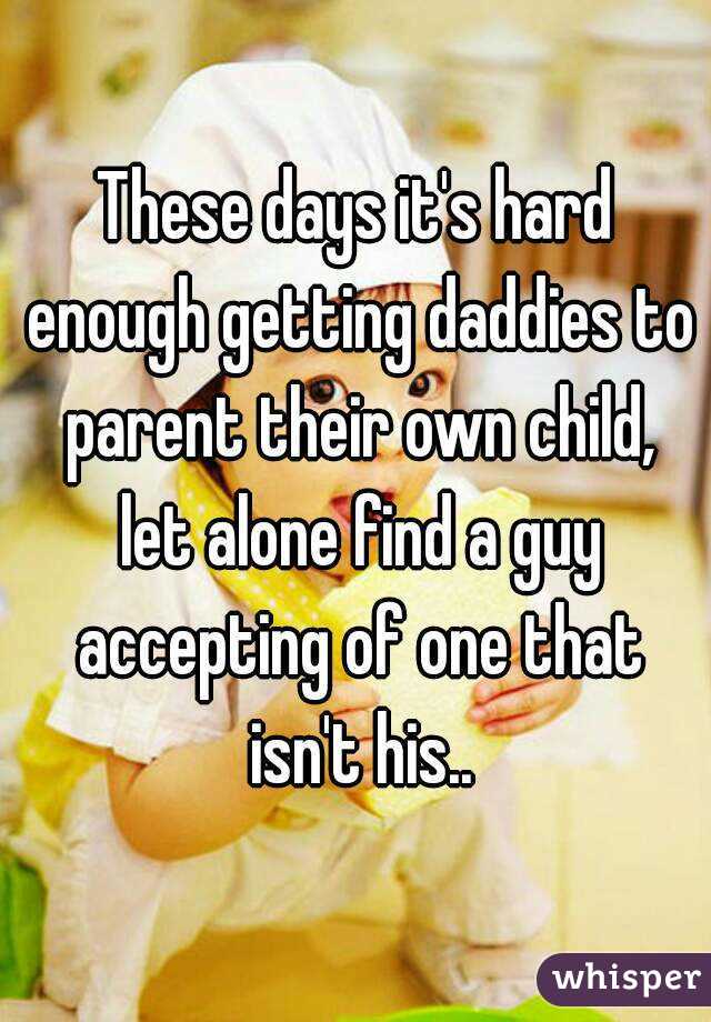 These days it's hard enough getting daddies to parent their own child, let alone find a guy accepting of one that isn't his..
