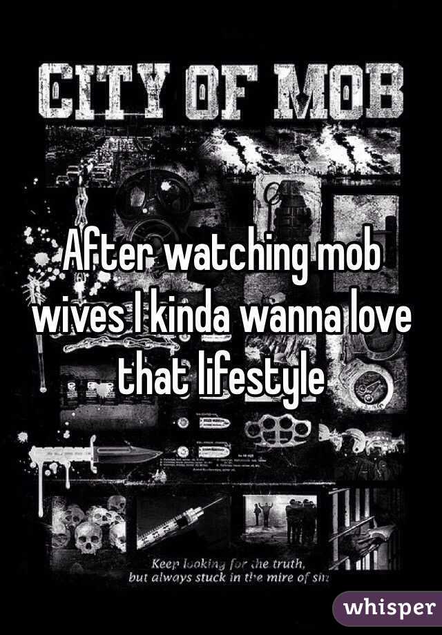 After watching mob wives I kinda wanna love that lifestyle 