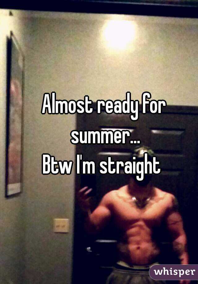 Almost ready for summer...
Btw I'm straight 