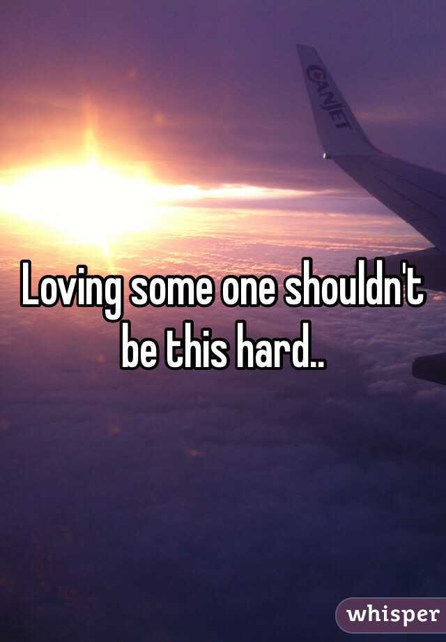 Loving some one shouldn't be this hard..