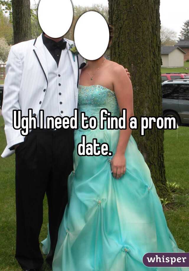 Ugh I need to find a prom date. 