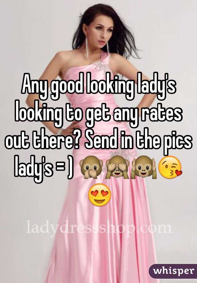 Any good looking lady's looking to get any rates out there? Send in the pics lady's = ) 🙊🙈🙉😘😍