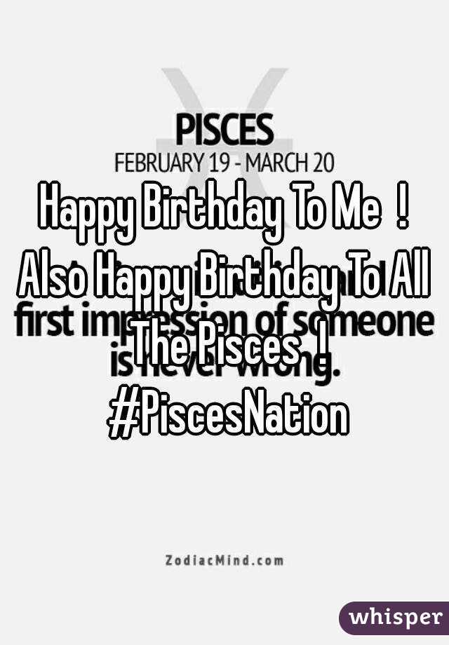 Happy Birthday To Me  ! Also Happy Birthday To All  The Pisces  ! #PiscesNation